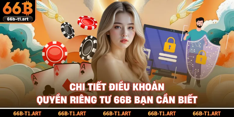 Chi Tiết Điều Khoản Quyền Riêng Tư 66B Bạn Cần Biết