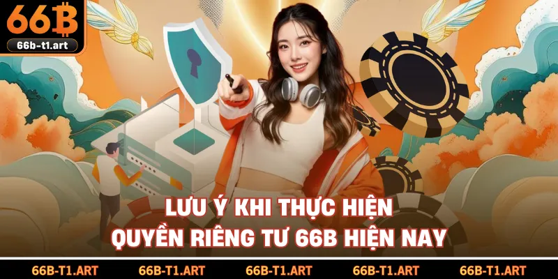 Lưu Ý Khi Thực Hiện Quyền Riêng Tư 66B Hiện Nay