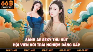 Sảnh AE Sexy Thu Hút Hội Viên Với Trải Nghiệm Đẳng Cấp